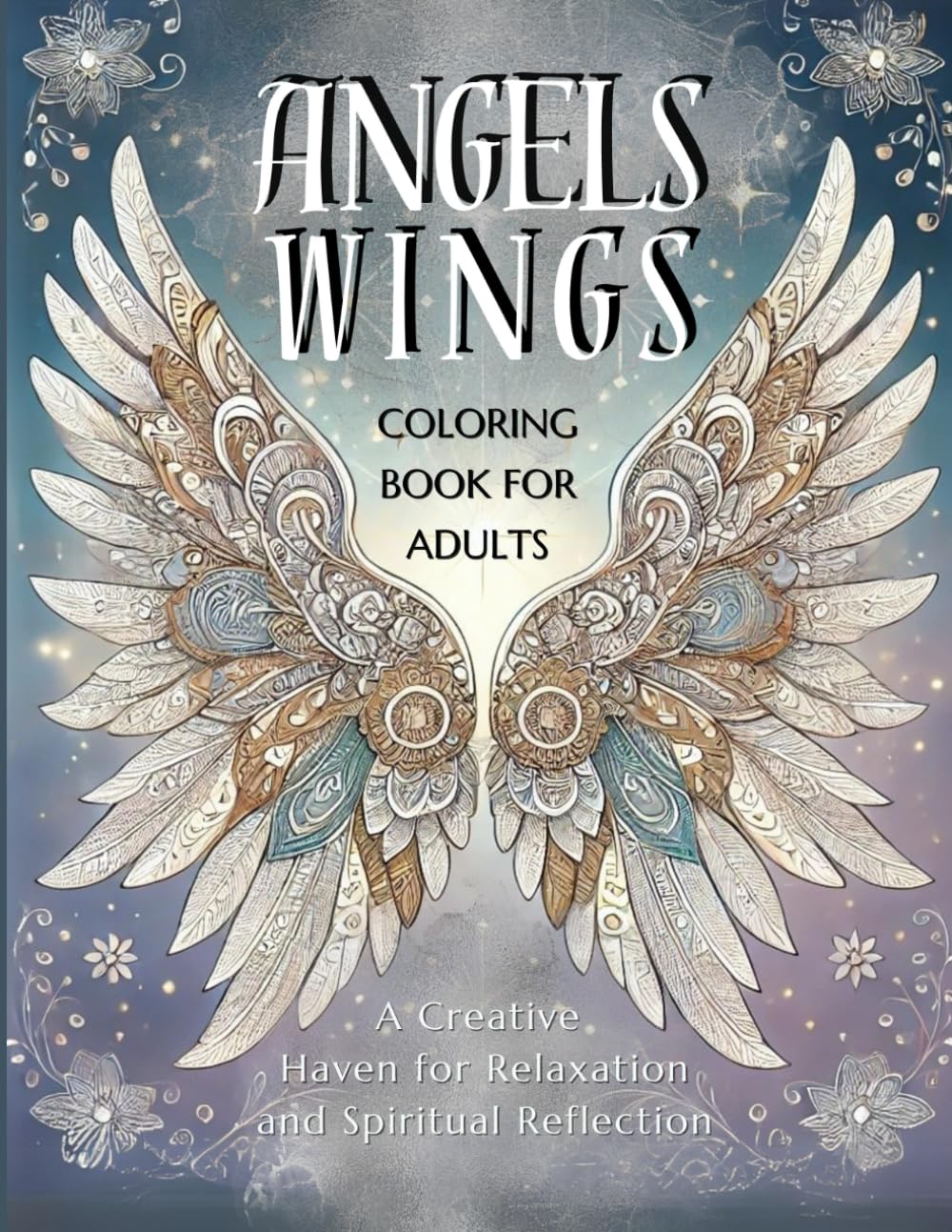 Angel Wings Coloring Book for Adults, A Creative Haven for Relaxation and Spiritual Reflection: Discover the Beauty of Angel Wings, Perfect for Mindfulness and Creativity