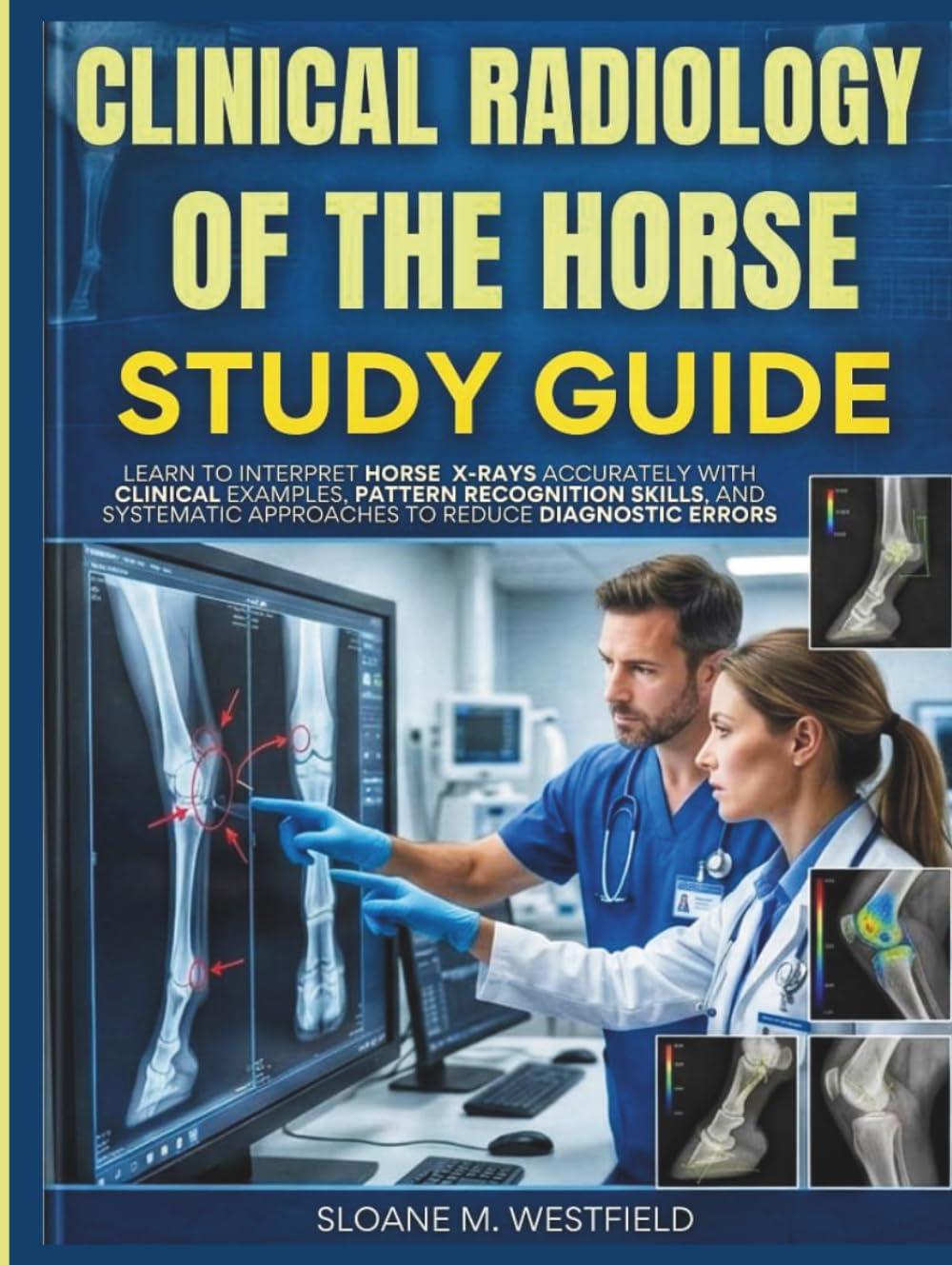CLINICAL RADIOLOGY OF THE HORSE STUDY GUIDE 2027: Learn to Interpret Horse X Rays Accurately with Clinical Examples, Pattern Recognition Skills, &Systematic Approaches to Reduce Diagnostic Errors