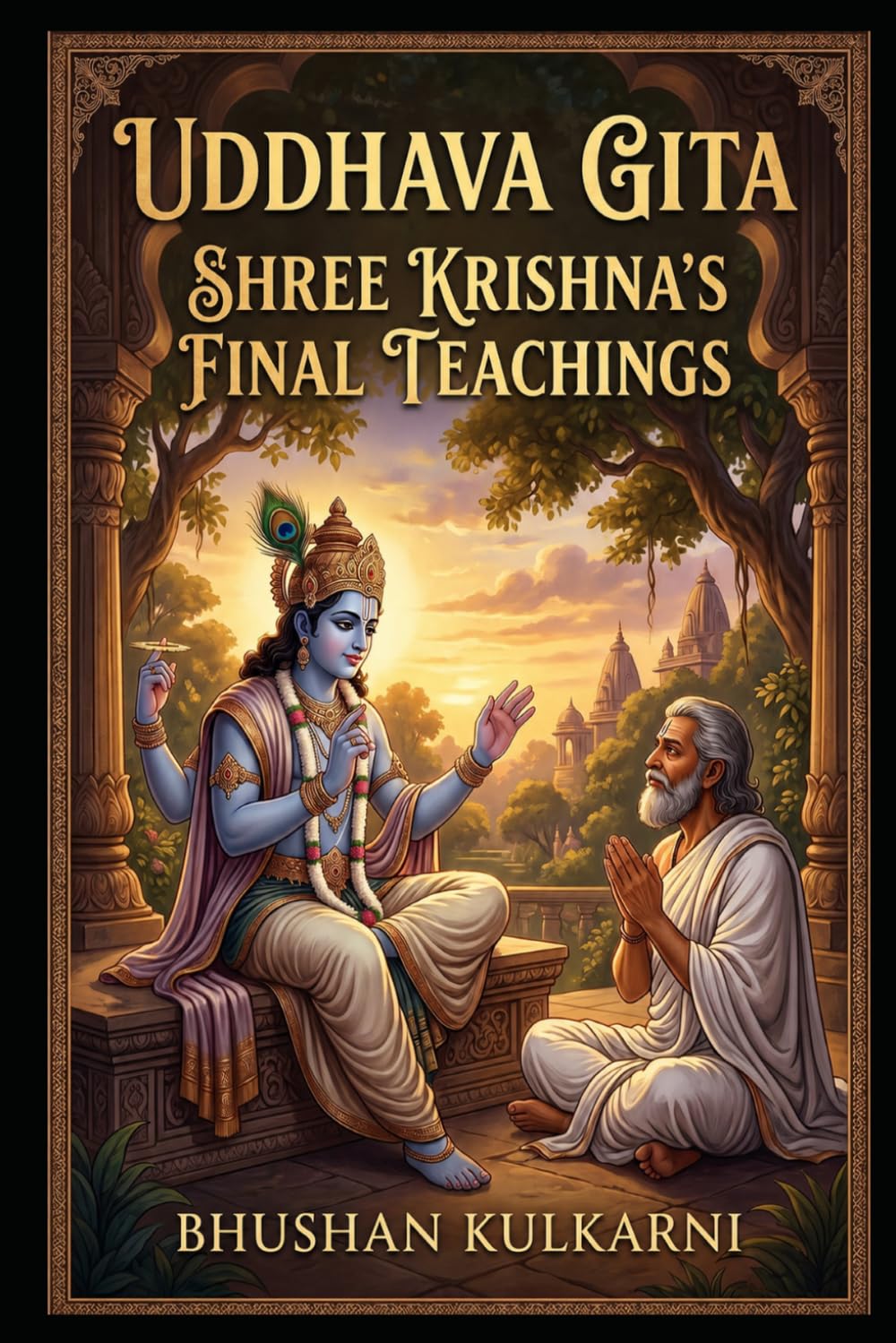 Uddhava Gita: Shree Krishna’s Final Teachings (Vedas, Upanishads, Gita and Yoga - Timeless Wisdom Series)