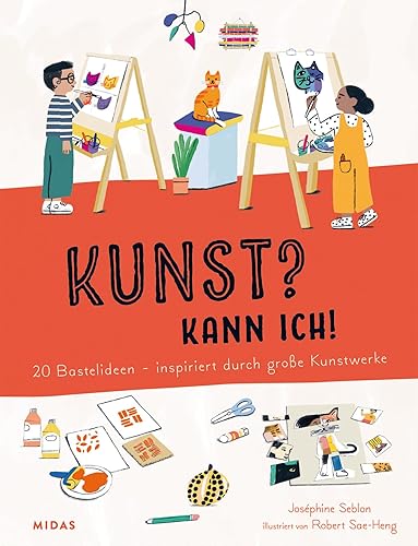 Kunst? Kann ich! (Kunst für Kinder): 20 Bastelideen - inspiriert durch große Kunstwerke. Ein Bastelbuch, das die Kreativität von Kindern fördert und ... - inspiriert von großen Kunstwerken