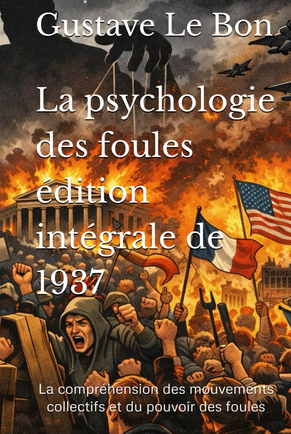 La psychologie des foules édition intégrale de 1937: La compréhension des mouvements collectifs et du pouvoir des foules