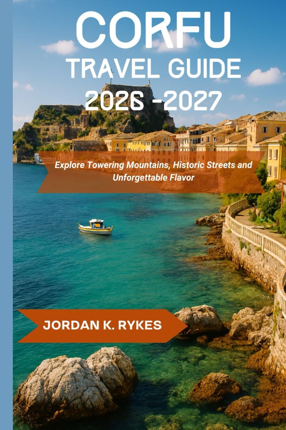 Corfu Travel Guide 2026-2027: Explore Towering Mountains, Historic Streets and Unforgettable Flavor