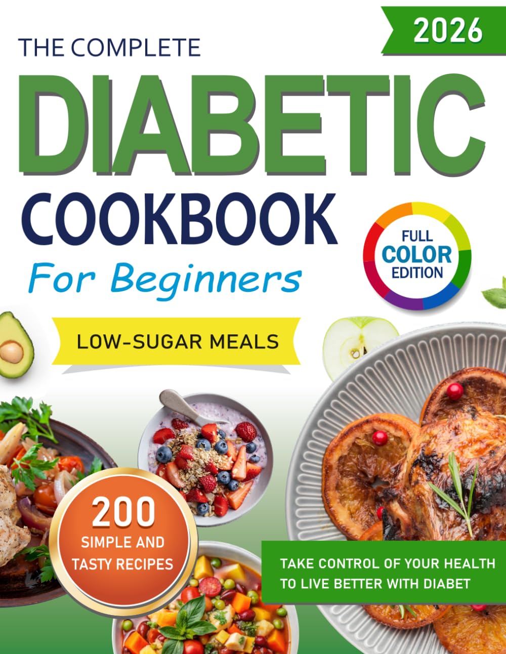 DIABETIC COOKBOOK FOR BEGINNERS, LOW-SUGAR MEALS: 200 SIMPLE AND DELICIOUS RECIPES, TO EAT IN A BALANCED AND SATISFYING WAY WITH DIABETES