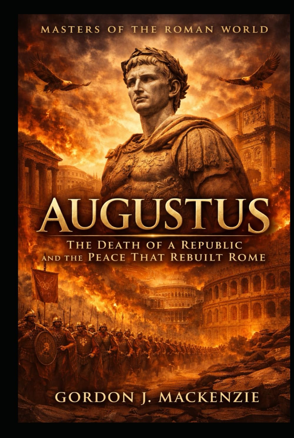 Augustus: The Death of a Republic and the Peace That Rebuilt Rome (Masters of the Roman World)