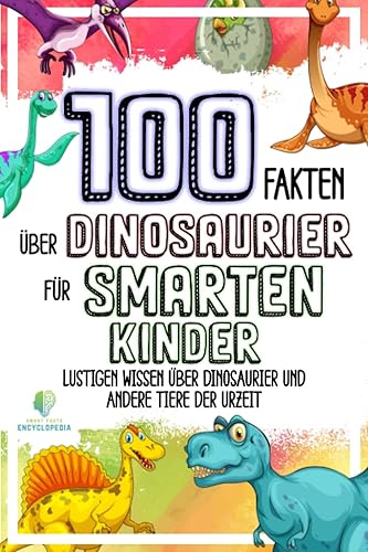 100 FAKTEN ÜBER DINOSAURIER FÜR SMARTEN KINDER: Lustigen Wissen über Dinosaurier und andere Tiere der Urzeit | Dinosaurier Buch für Kinder | Coolen ... Jungs (UNGLAUBLICHEN FAKTEN &amp; KURIOSITÄTEN)