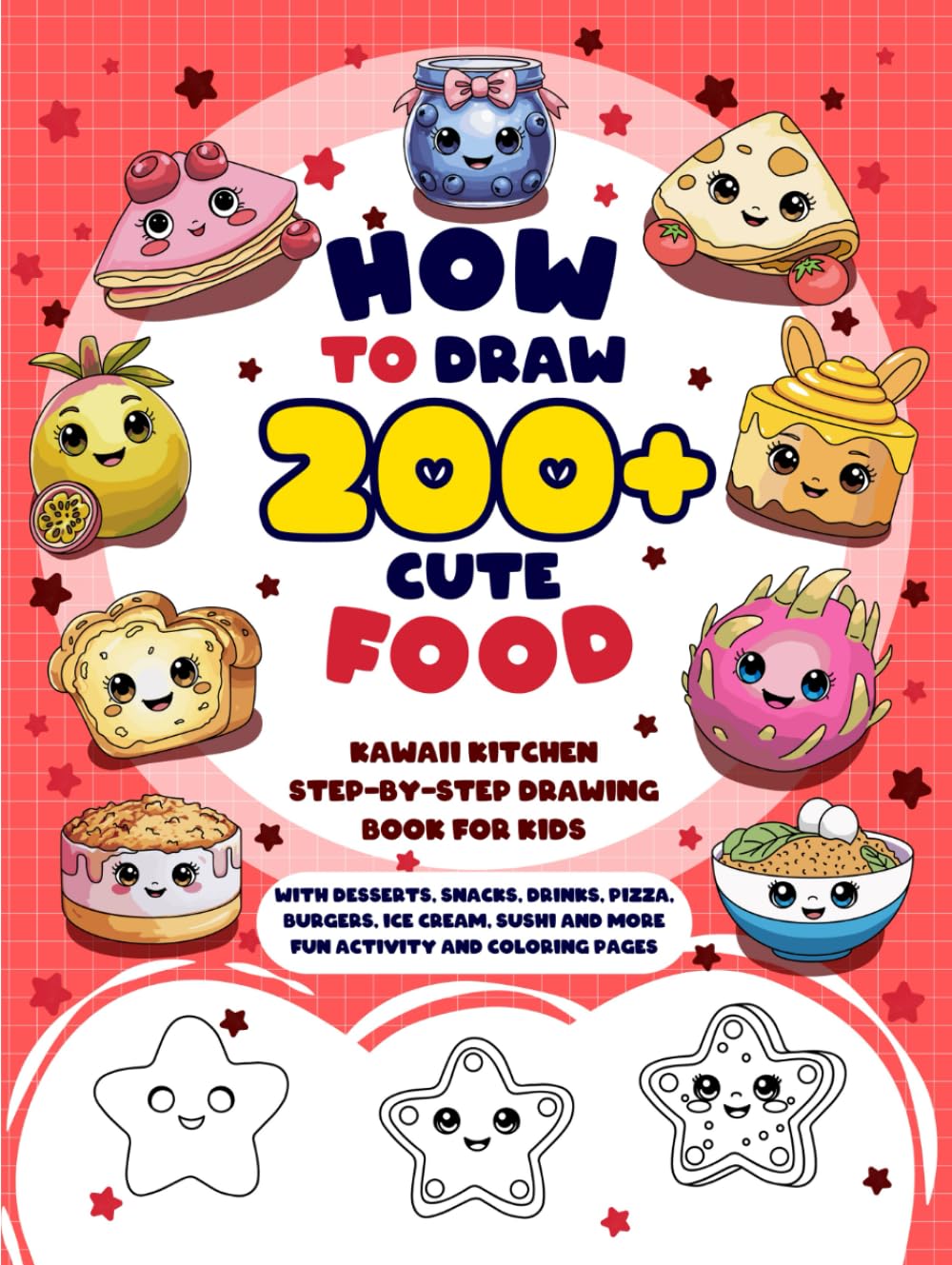 How to Draw 200+ Cute Food: Kawaii Kitchen Step-by-Step Drawing Book for Kids with Desserts, Snacks, Drinks, Pizza, Burgers, Ice Cream, Sushi and More Fun Activity and Coloring Pages