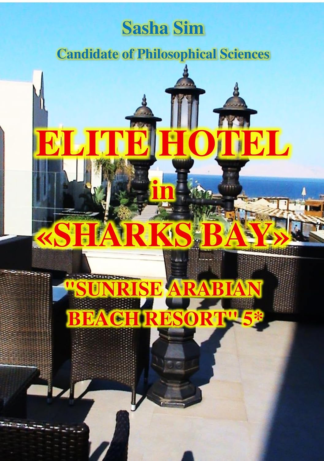 Elite hotel in «Sharks Bay». "Sunrise Arabian Beach Resort" 5* (“The Red Sea – a corner of earthly paradise for body and soul.” Book 7)      [Print Replica] Kindle Edition
