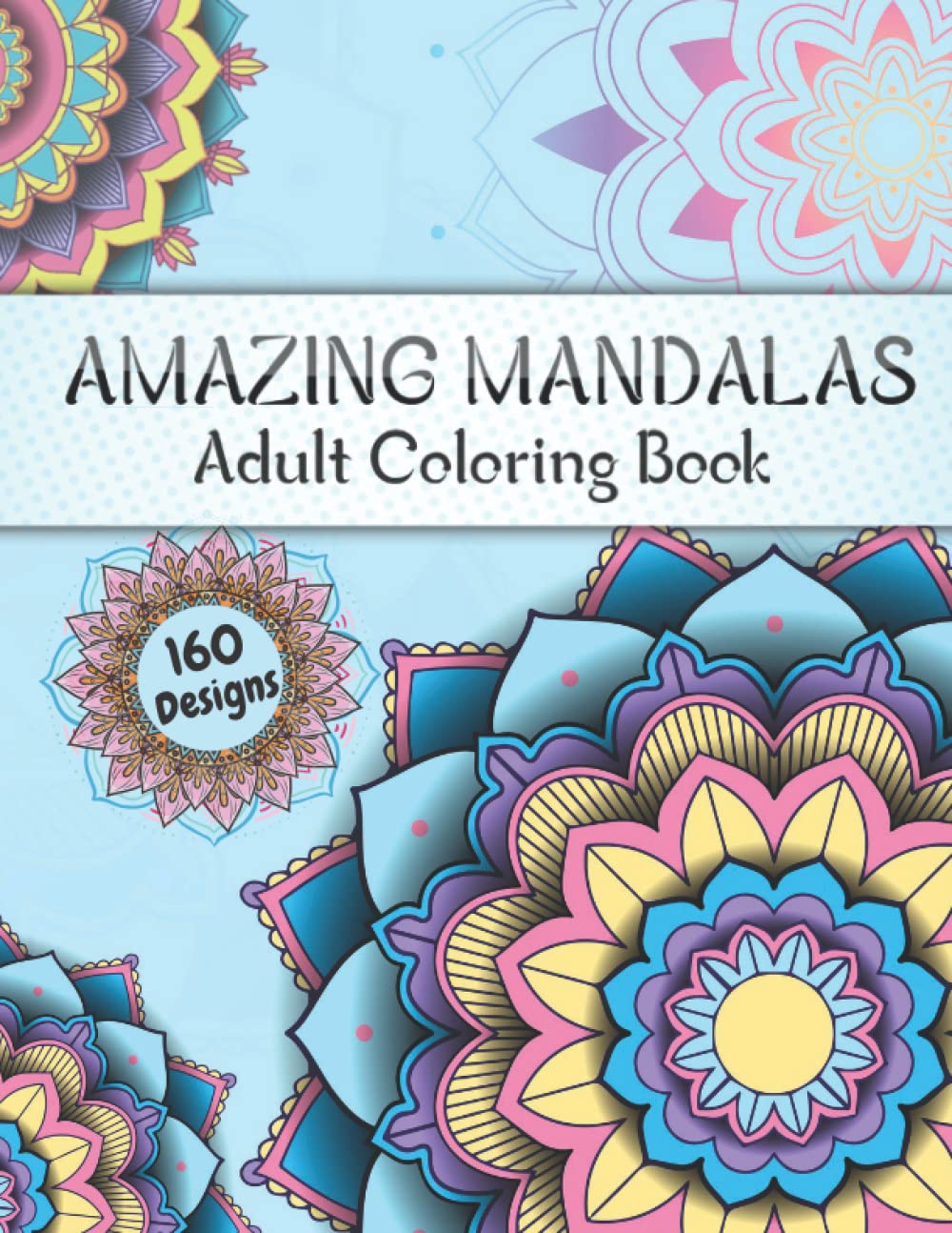 Amazing Mandalas Adult Coloring Book: Mandela Coloring Book for Adult with 160 beautiful mandala patterns in different styles, and motivational quotes for relaxation, and stress relief