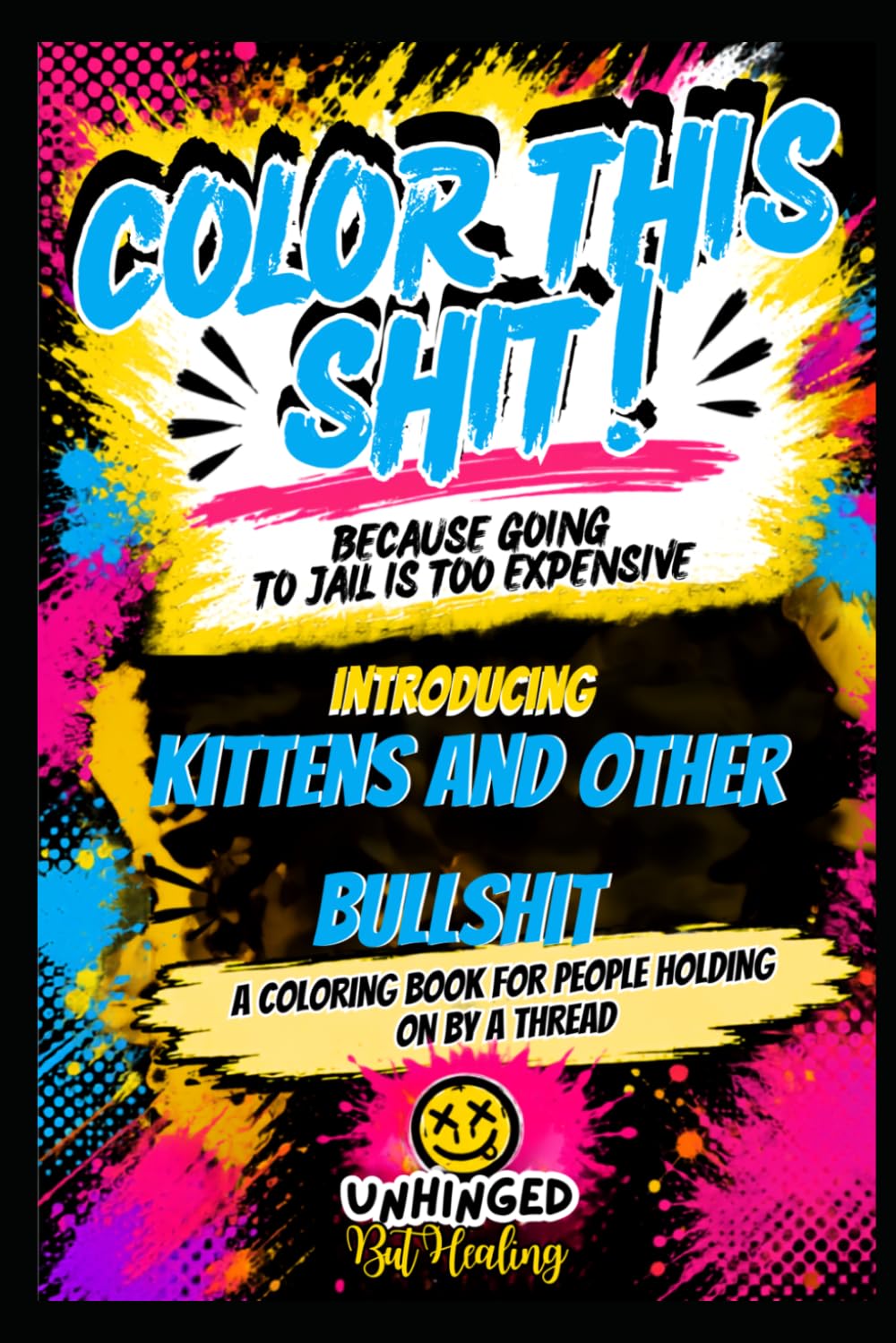 Color This Shit! Because Going To Jail is Too Expensive: Kittens and Other Bullshit