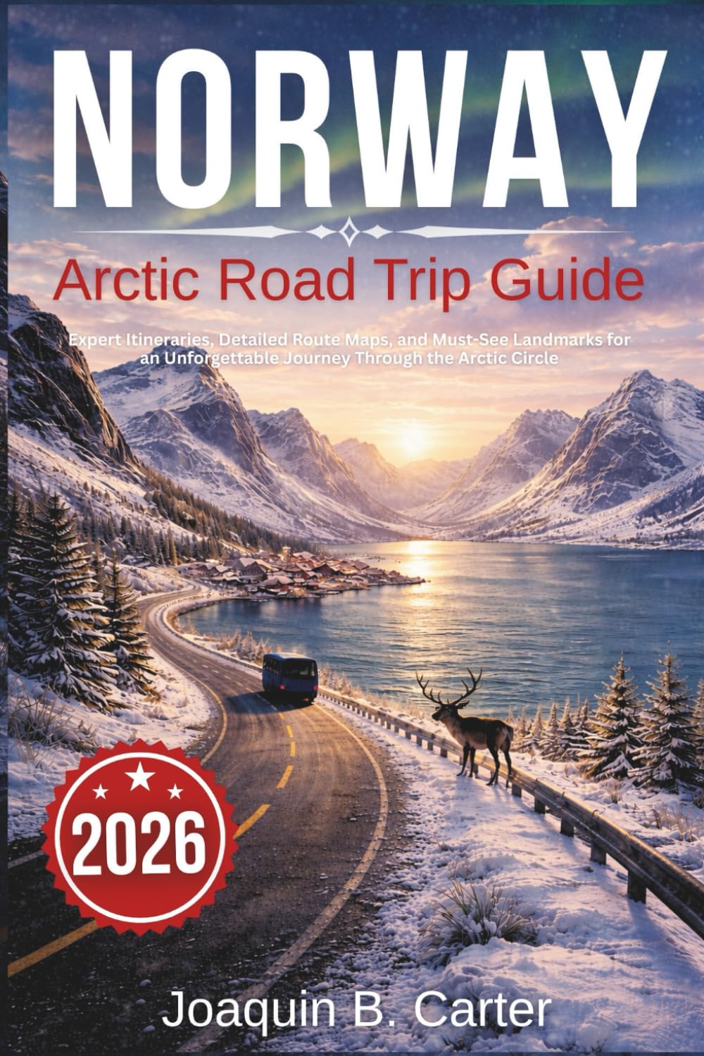 Norway Arctic Road Trip Guide 2026: Expert Itineraries, Detailed Route Maps, and Must-See Landmarks for an Unforgettable Journey Through the Arctic Circle