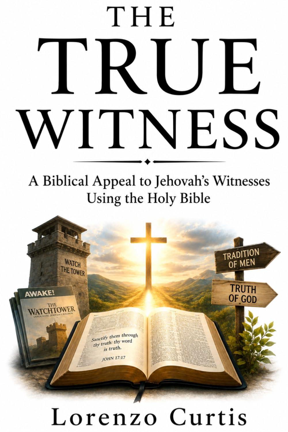 THE TRUE WITNESS: A Biblical Appeal to Jehovah’s Witnesses Using the Holy Bible