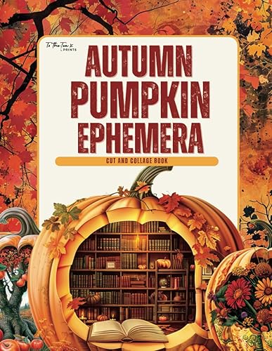 Autumn Pumpkin Ephemera: Collection of High Quality Fall and Pumpkin Images for Scrapbooking, Collages, Junk Journals, Card Making, Mixed Media, and Other Cut and Create Paper Crafts