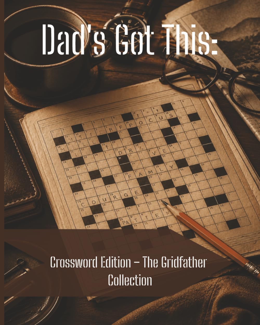 Dad's Got This: Crossword Edition- The Gridfather Collection: Fun and Challenging Crossword Puzzles for Dads, Fathers, Grandpas, and Men Who Always Have the Answers