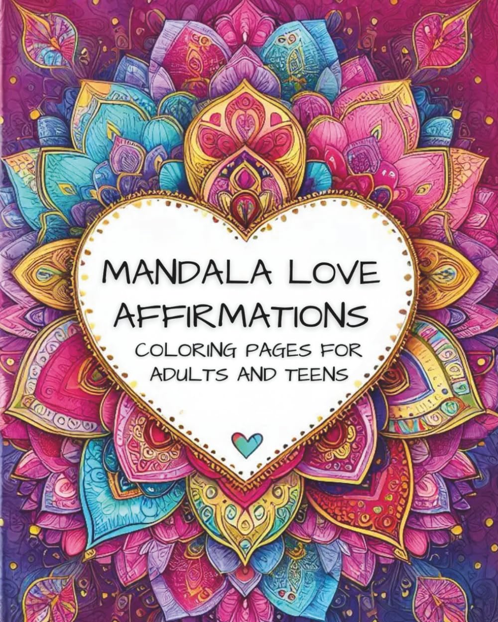 Mandala Love Affirmations Coloring Book: Inspirational & Relaxing Designs for Adults and Teens
