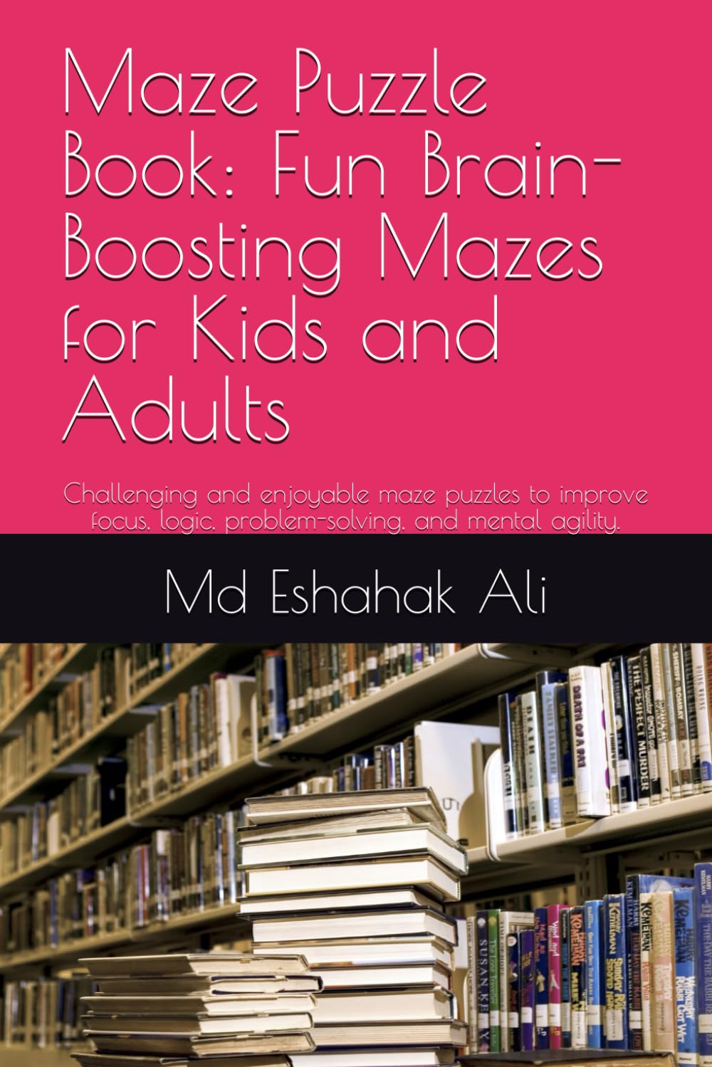 Maze Puzzle Book: Fun Brain-Boosting Mazes for Kids and Adults: Challenging and enjoyable maze puzzles to improve focus, logic, problem-solving, and mental agility.