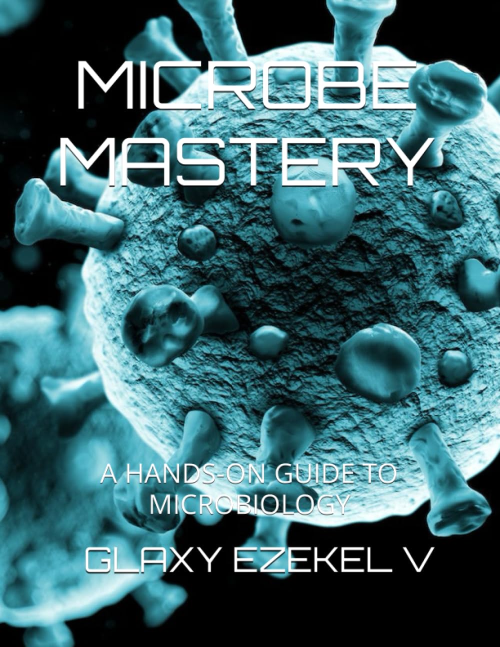 MICROBE MASTERY: A HANDS-ON GUIDE TO MICROBIOLOGY