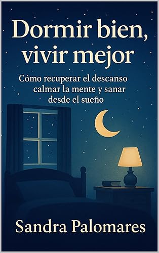 Dormir bien, vivir mejor Cómo recuperar el descanso, calmar la mente y sanar desde el sueño (Spanish Edition)