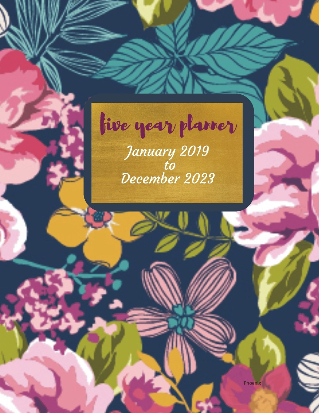 2019 - 2023 Phoenix Five Year Planner: 2019-2023 Monthly Schedule Organizer - Agenda Planner for the Next Five Years/60 months calendar - 8.5 x 11 inches