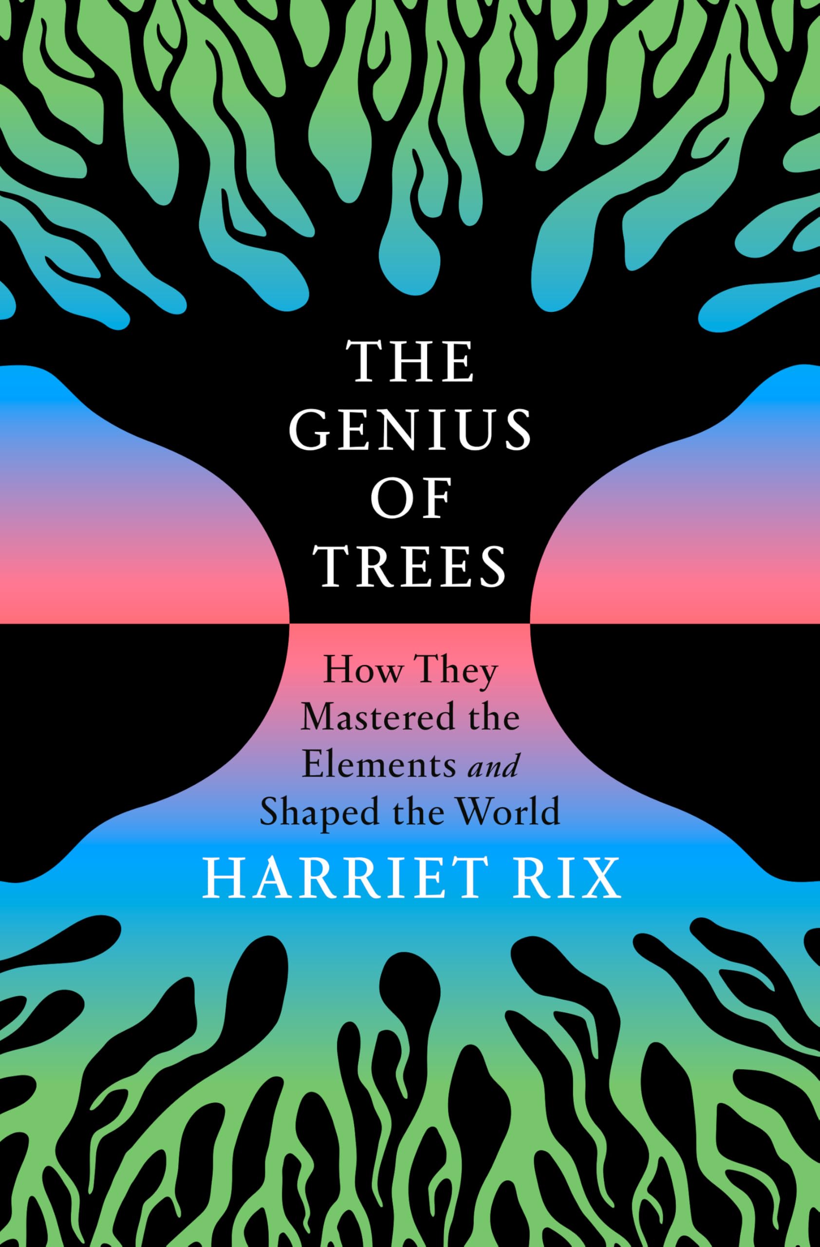 The Genius of Trees: How They Mastered the Elements and Shaped the World