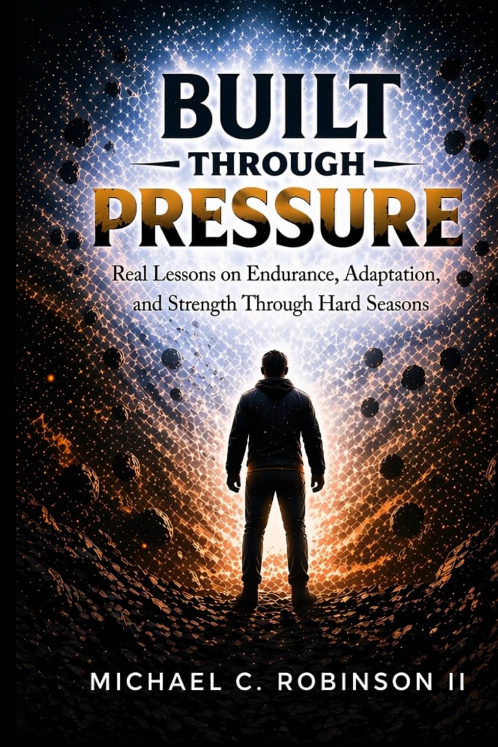 Built Through Pressure: Real Lessons on Endurance, Adaptation, and Strength Through Hard Seasons (The Seasons of Growth Series)