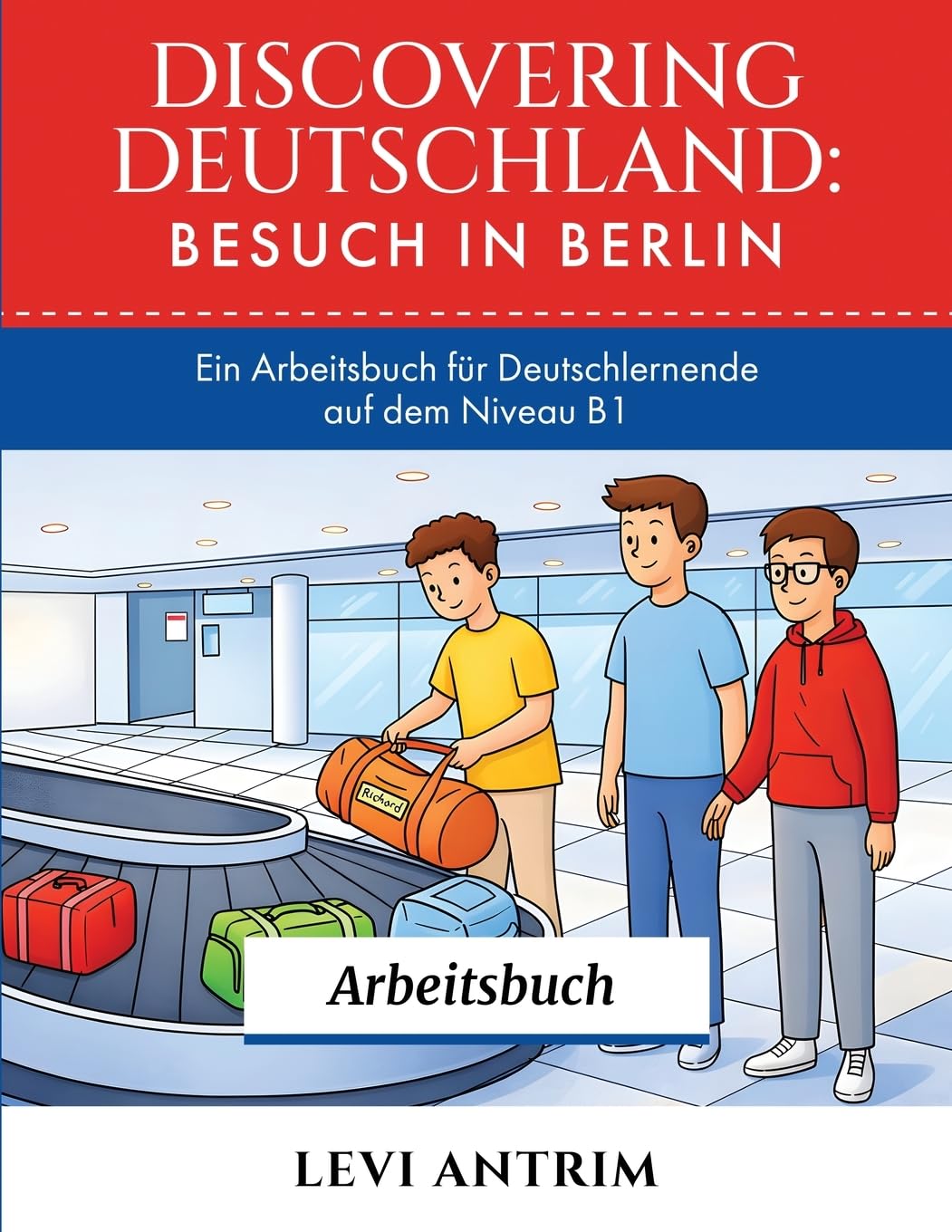 Discovering Germany: Besuch in Berlin Workbook: A B1 German Workbook with Reading Exercises, Vocabulary Practice and Grammar Lessons (Discovering Deutschland Workbooks) (German Edition)      Paperback – December 19, 2025
