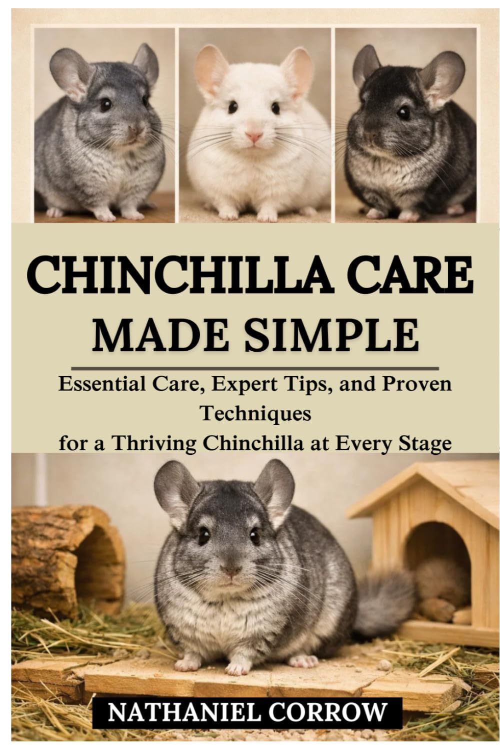 CHINCHILLA CARE MADE SIMPLE: Essential Care, Expert Tips, and Proven Techniques for a Thriving Chinchilla at Every Stage