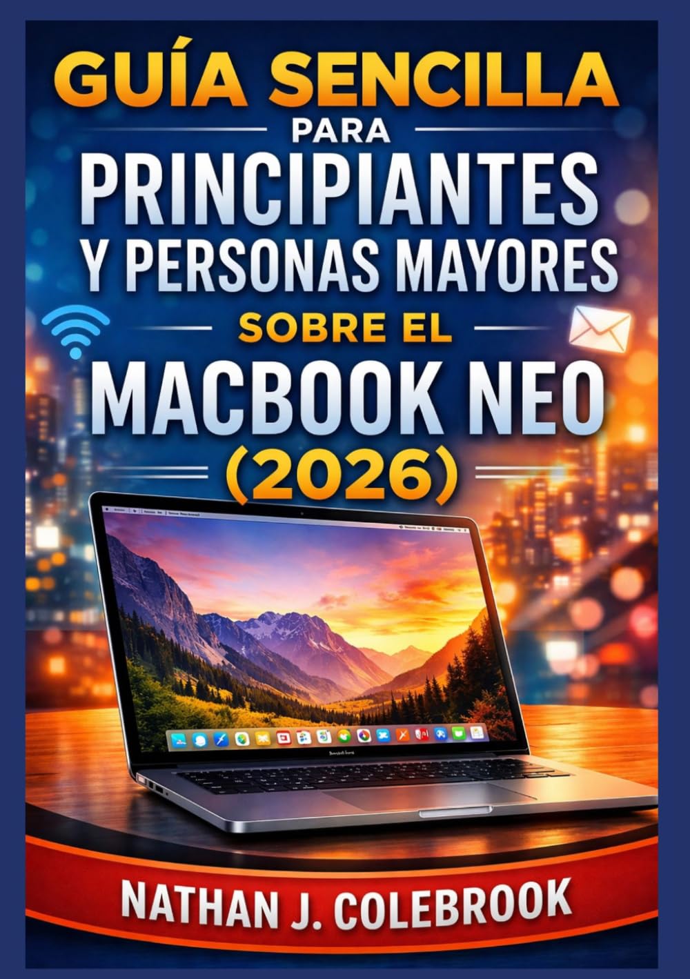 Guía sencilla para principiantes y personas mayores sobre el MacBook Neo (2026): Un manual claro y práctico para la configuración, las funciones ... inteligentes de Nathan J. Colebrook)
