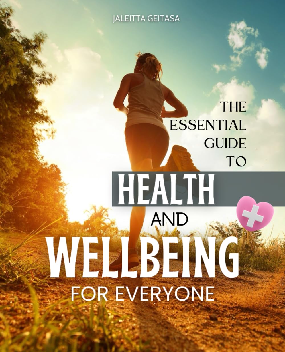 The Essential Guide to Health and Wellbeing for Everyone: A Comprehensive Approach to Achieving Physical, Mental, Emotional, and Spiritual Balance for a Fulfilling Life