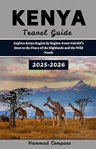 KENYA Travel Guide 2025–2026: Explore Kenya Region by Region—From Nairobi’s Buzz to the Peace of the Highlands and the Wild North