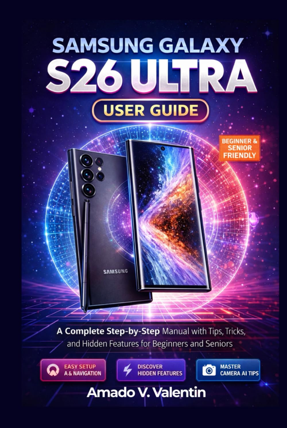 Samsung Galaxy S26 Ultra User Guide: A Complete Step-by-Step Manual with Tips, Tricks, and Hidden Features for Beginners and Seniors