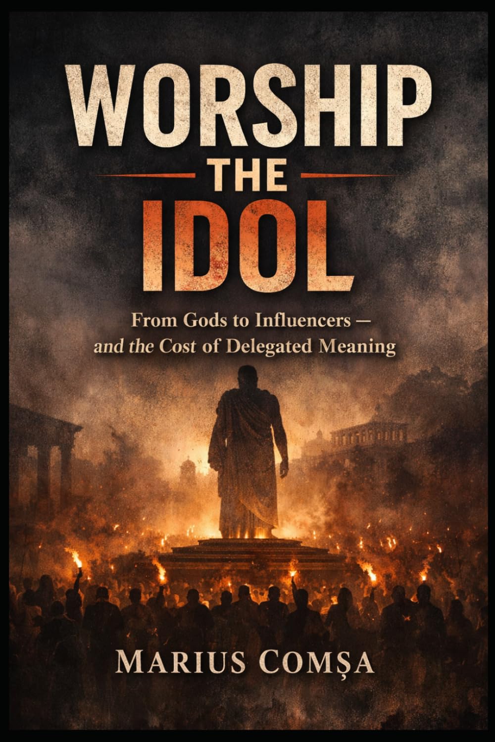 WORSHIP THE IDOL: From Gods to Influencers — and the Cost of Delegated Meaning (The Field of Interaction Series)