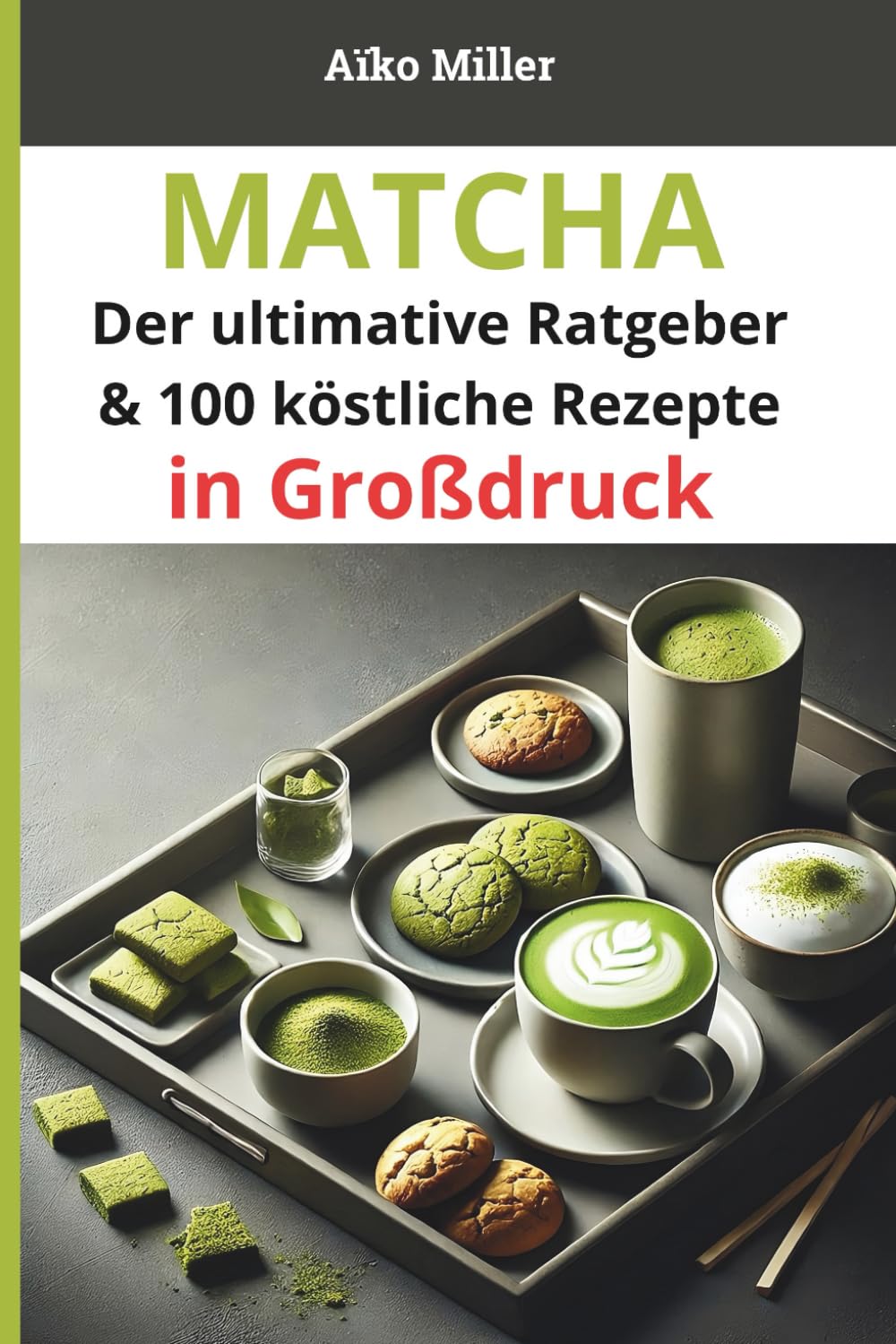 Matcha – Der ultimative Ratgeber & 100 köstliche Rezepte – in Großdruck: Tipps, Vorteile & kreative Genussideen für das japanische Superfood – Leichte Lektüre für Erwachsene und Senioren