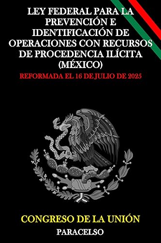 LEY FEDERAL PARA LA PREVENCIÓN E IDENTIFICACIÓN DE OPERACIONES CON RECURSOS DE PROCEDENCIA ILÍCITA (MÉXICO) (Spanish Edition)