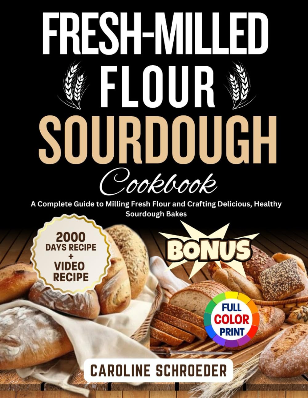 Fresh-Milled Flour Sourdough Cookbook: A Complete Guide to Milling Fresh Flour and Crafting Delicious, Healthy Sourdough Bakes