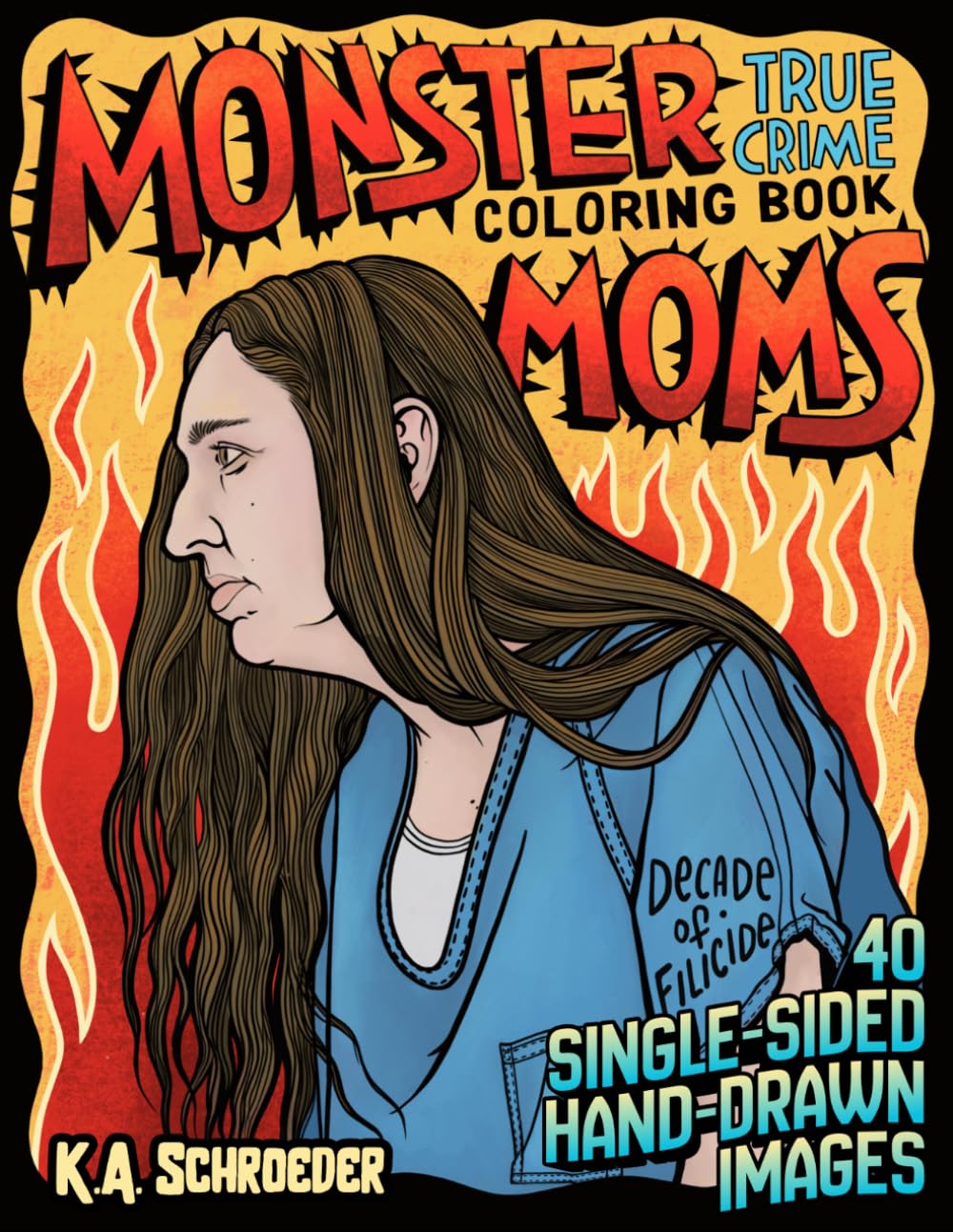 Monster Moms: A True Crime Coloring Book: 40 Portraits of Infamous Mothers and Maternal Psychosis