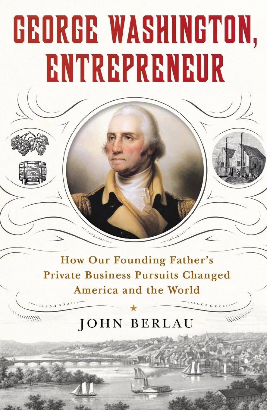 George Washington, Entrepreneur: How Our Founding Father's Private Business Pursuits Changed America and the World