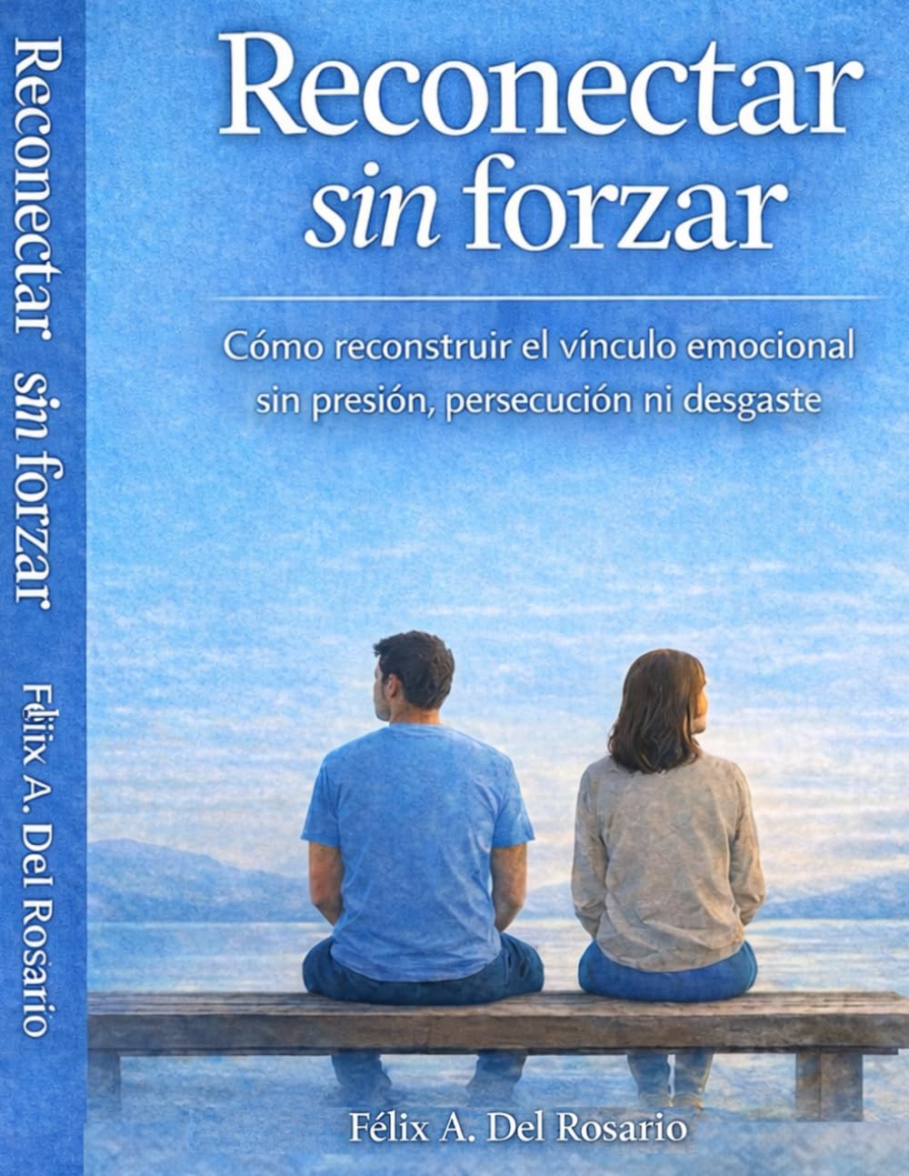 Reconectar sin forzar: Cómo reconstruir el vínculo emocional sin presionar, perseguir ni desgastarte (Reconectar con tus Emociones)