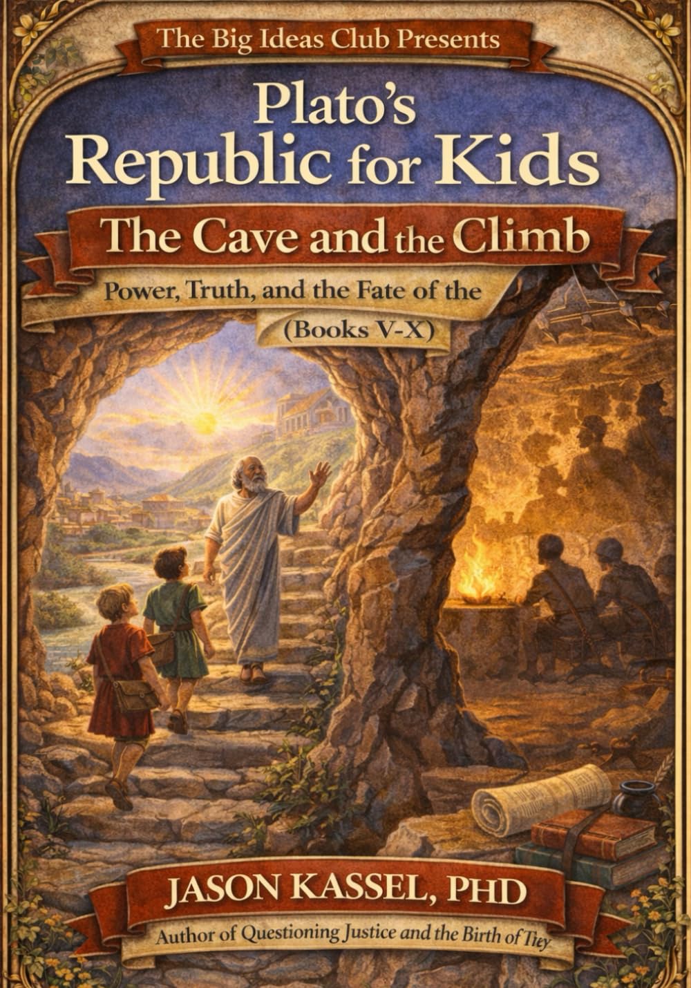 Plato’s Republic for Kids: The Cave and the Climb Power, Truth, and the Fate of the City (Books V–X) (Philosophy · Walks)