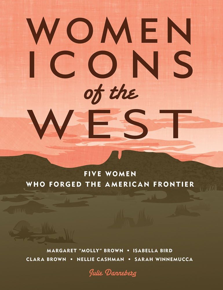Women Icons of the West: Five Women Who Forged the American Frontier (Notable Western Women)      Paperback – Illustrated, March 1, 2011