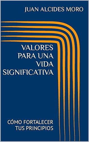 VALORES PARA UNA VIDA SIGNIFICATIVA: CÓMO FORTALECER TUS PRINCIPIOS (Spanish Edition)