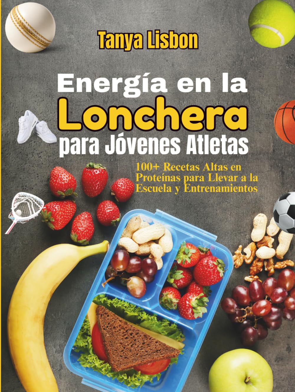 Energía en la Lonchera para Jóvenes Atletas: 100+ Recetas Altas en Proteínas para Llevar a la Escuela y Entrenamientos