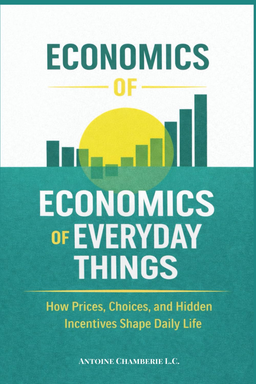 Economics of Everyday Things: How Prices, Choices, and Hidden Incentives Shape Daily Life
