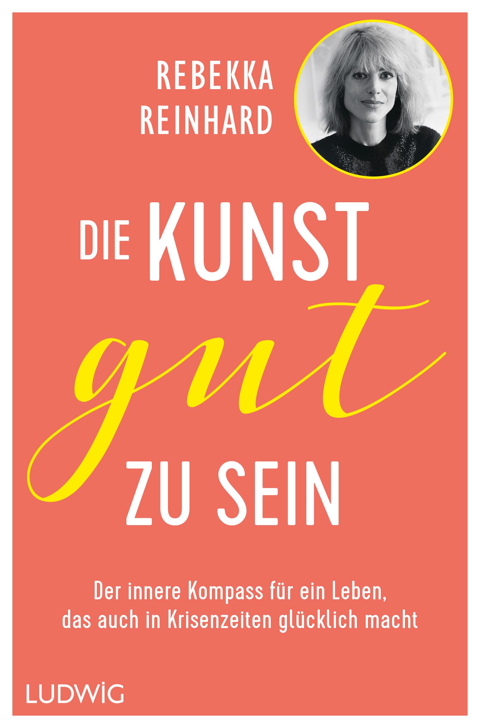 Die Kunst, gut zu sein: Der innere Kompass für ein Leben, das auch in Krisenzeiten glücklich macht