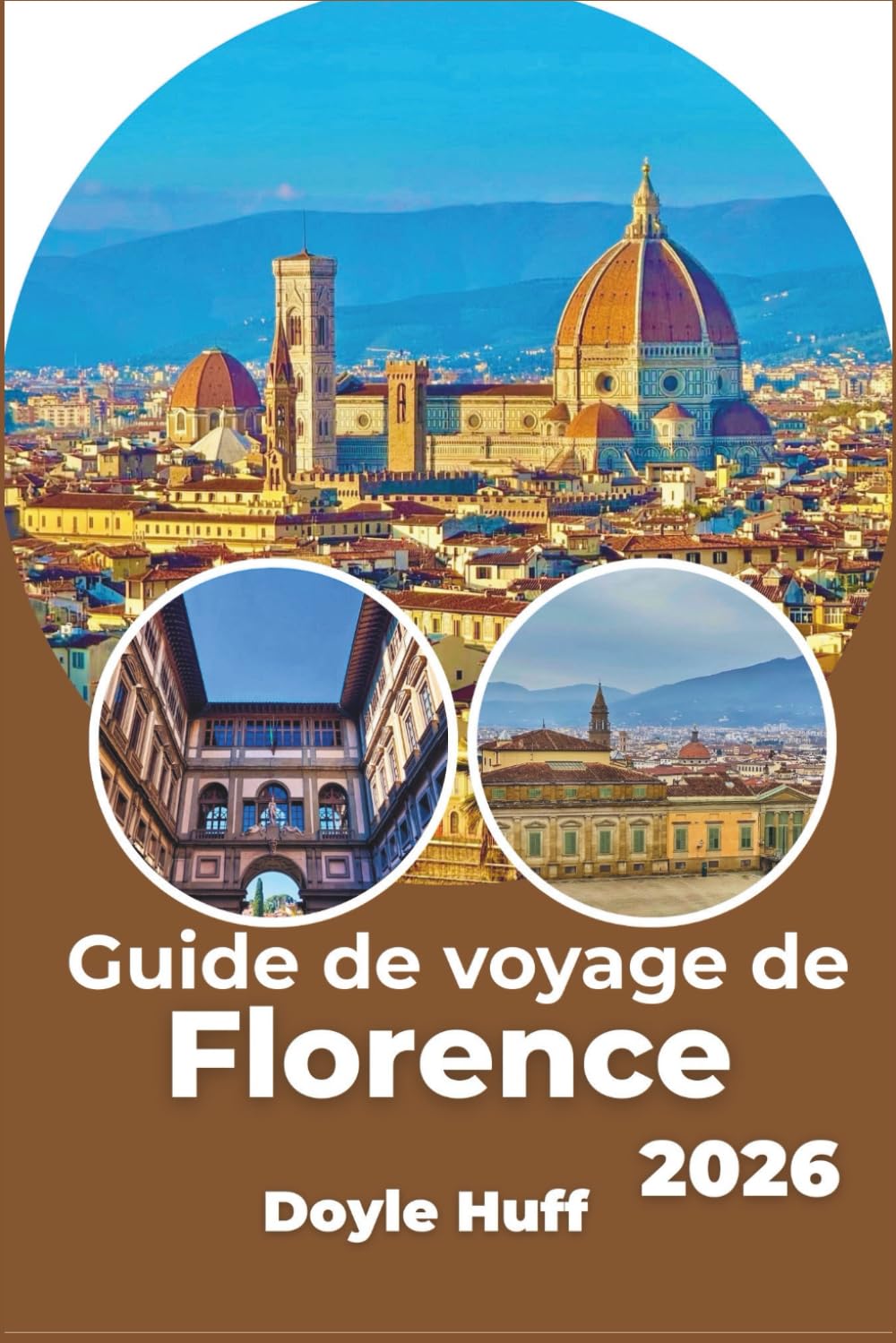 Guide de voyage de Florence 2026: Explorez l'art de la Renaissance, les routes des vins toscanes et les quartiers locaux comme un initié averti. (French Edition)