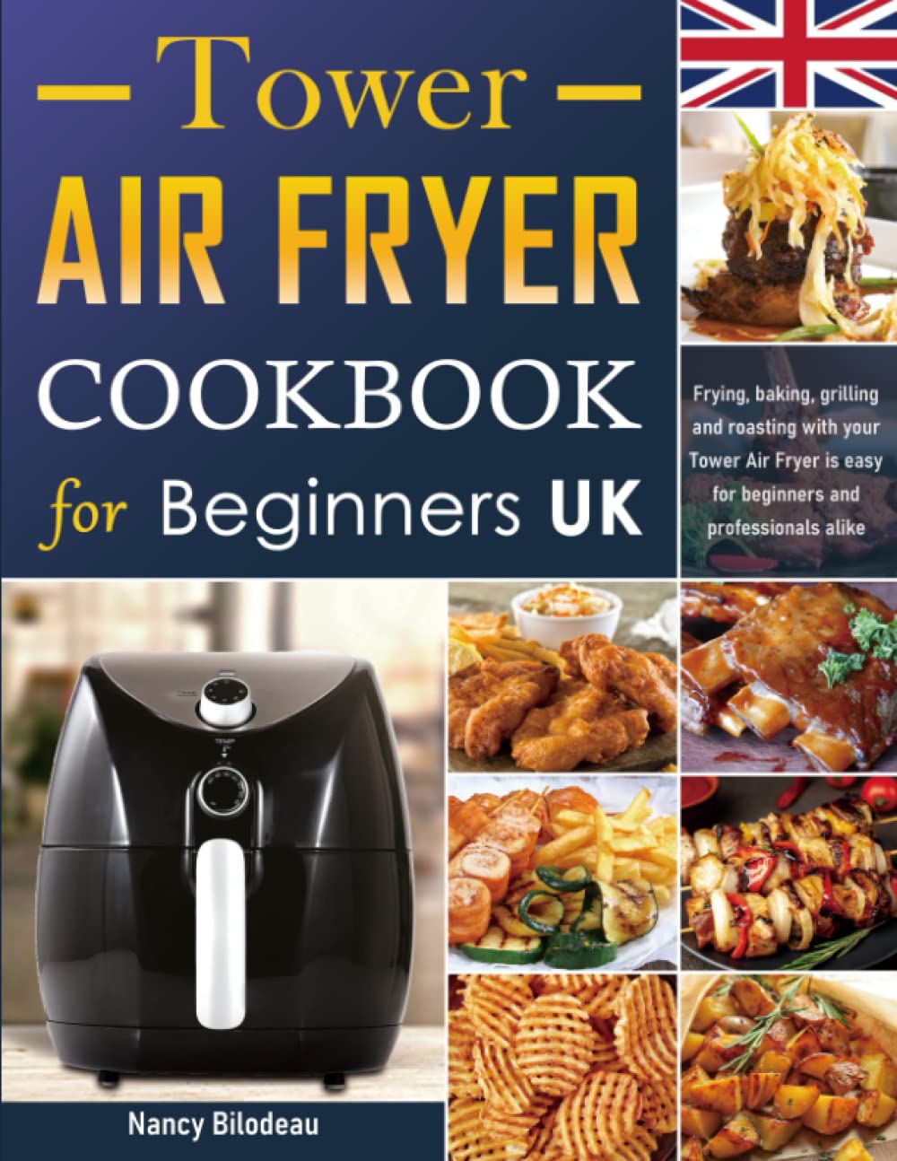 Tower Air Fryer Cookbook for Beginners UK: Frying, baking, grilling and roasting with your Tower Air Fryer is easy for beginners and professionals alike