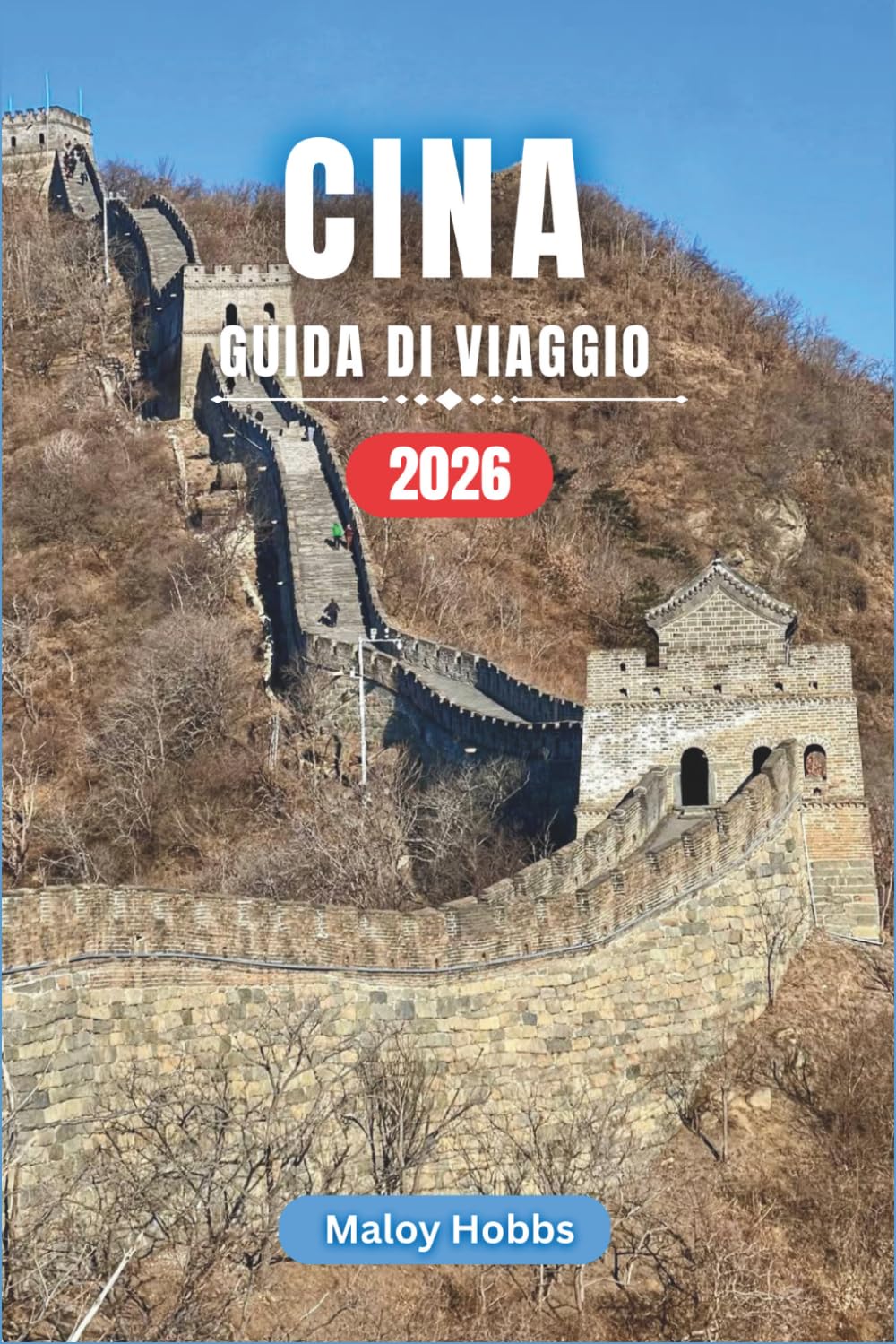 Cina Guida Di Viaggio 2026: Dalla Grande Muraglia alle cime carsiche: alla scoperta di città, villaggi, templi e paesaggi del Medio Regno.