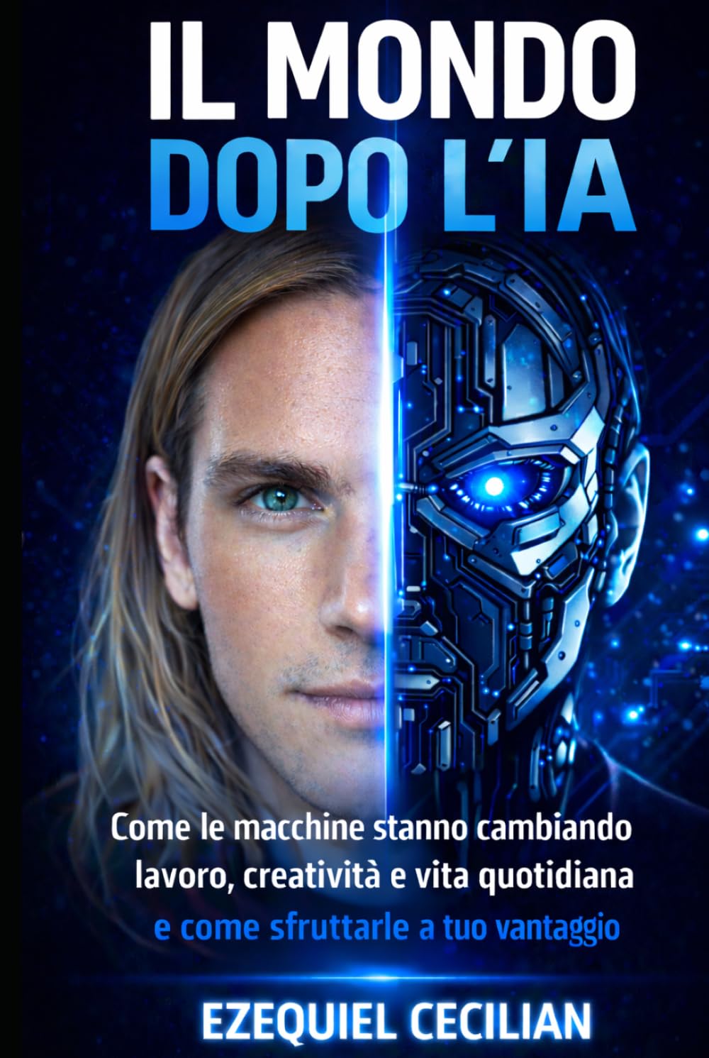 IL MONDO DOPO L’IA: Come le macchine stanno cambiando lavoro, creatività e vita quotidiana e come sfruttarle a tuo vantaggio (Biblioteca dell’umano moderno)