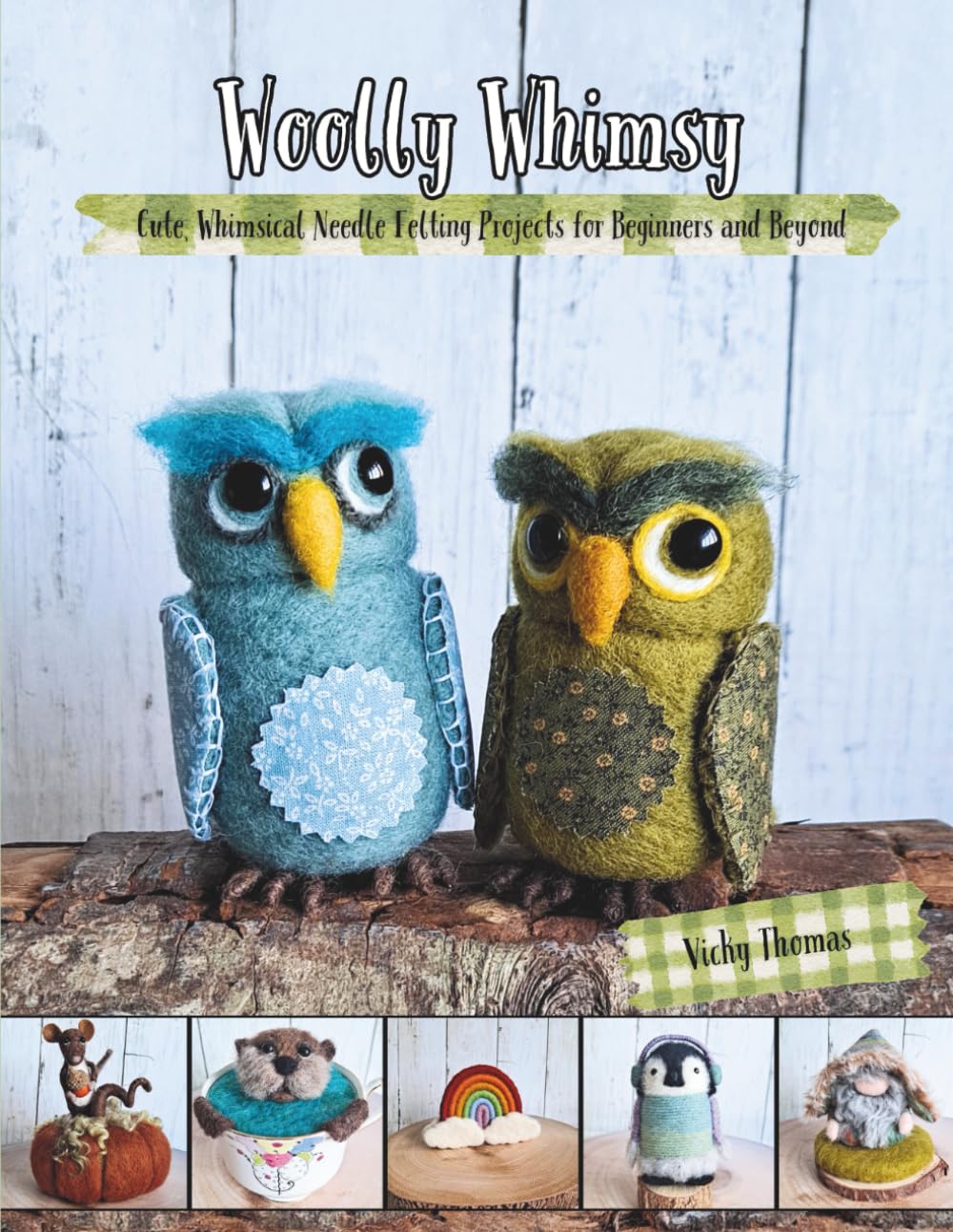 Woolly Whimsy: Cute, whimsical needle felted projects for beginners and beyond