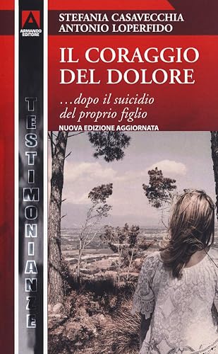 Il coraggio del dolore... dopo il suicidio del proprio figlio. Nuova ediz.