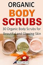 Organic Body Scrubs: 30 Organic Body Scrubs for Beautiful and Glowing Skin